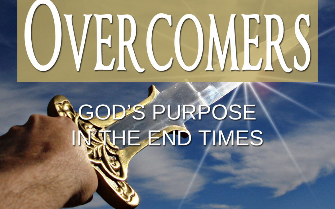 The Overcomers: God’s Purpose for the End Times